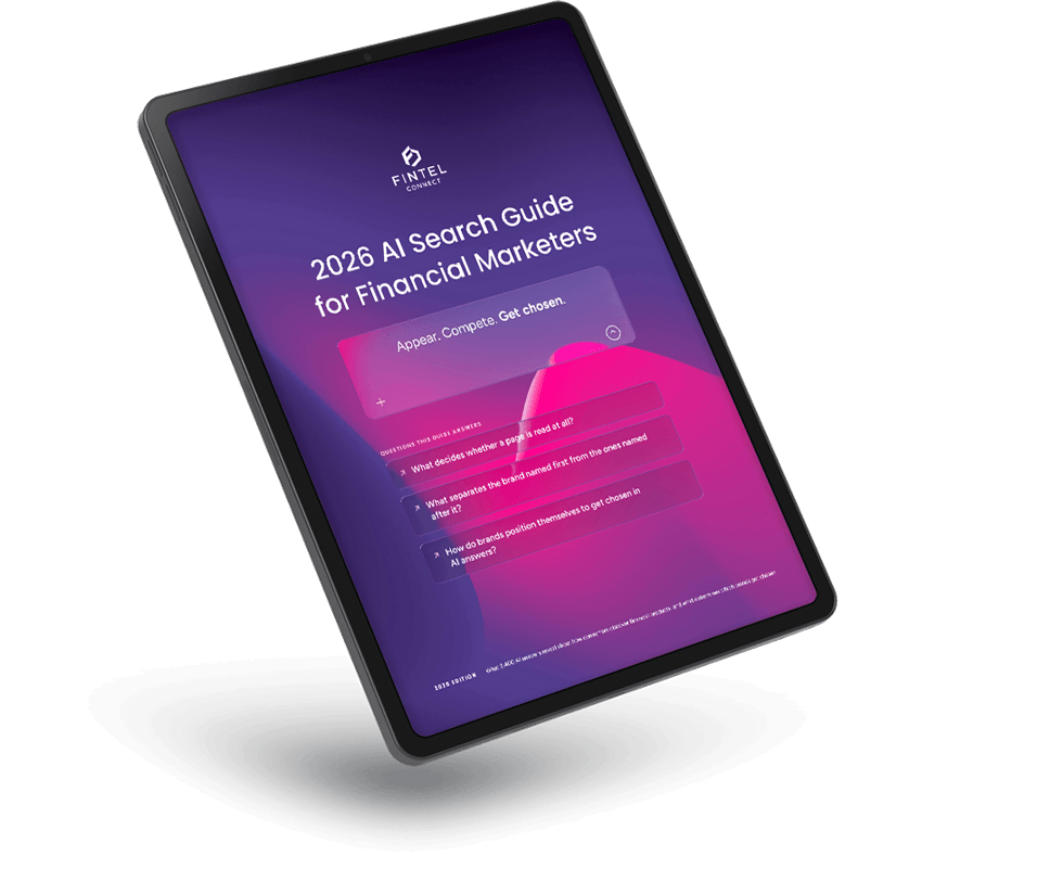 Tablet mockup of Fintel Connect's "2026 AI Search Guide for Financial Marketers," tagline "Appear. Compete. Get chosen." Tablet mockup of Fintel Connect's "2026 AI Search Guide for Financial Marketers," tagline "Appear. Compete. Get chosen."